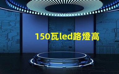 150瓦led路燈高效照明的未來選擇是什么