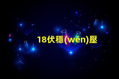 18伏穩(wěn)壓管是什么型號深入解析18V穩(wěn)壓管的類型和應(yīng)用