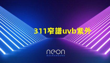 311窄譜uvb紫外線揭開其在皮膚治療中的神秘面紗