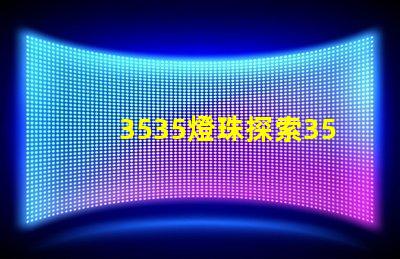 3535燈珠探索3535燈珠的獨特優勢與應用前景