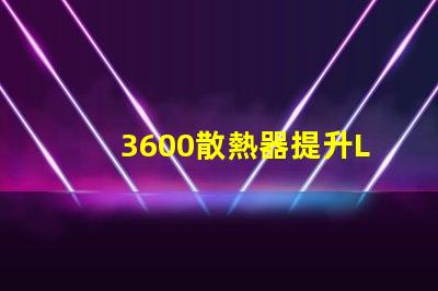 3600散熱器提升LED性能的關(guān)鍵配件,你準(zhǔn)備好了嗎