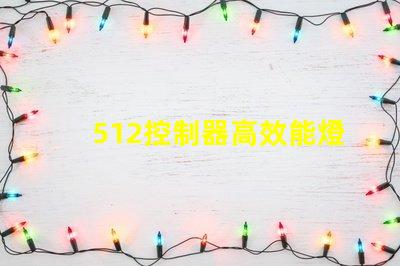 512控制器高效能燈光管理的關鍵技術