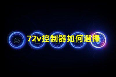 72v控制器如何選擇適合您電動設備的控制器