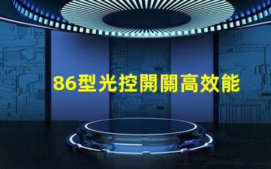 86型光控開關高效能光控開關的選擇指南