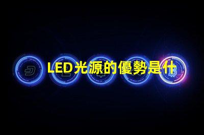 LED光源的優勢是什么探索LED光源在節能與壽命上的獨特優勢