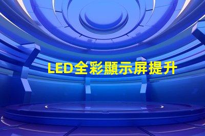 LED全彩顯示屏提升品牌曝光的技術解決方案