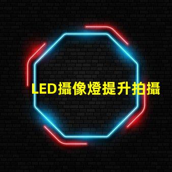 LED攝像燈提升拍攝質量的必備工具,你準備好了嗎