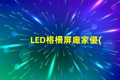 LED格柵屏廠家優(yōu)質(zhì)廠家選擇指南,你準(zhǔn)備好了嗎