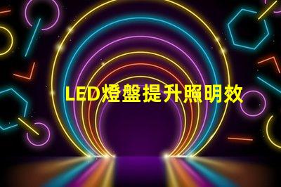 LED燈盤提升照明效率的最佳選擇嗎