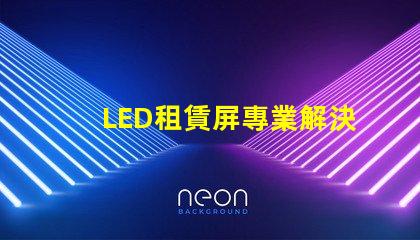 LED租賃屏專業解決方案提升活動效果