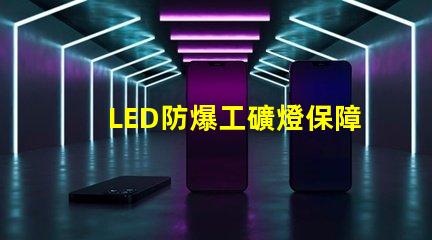 LED防爆工礦燈保障安全的高效照明選擇,你準備好了嗎