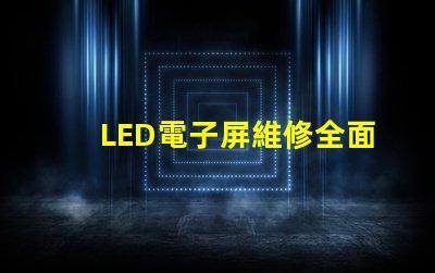 LED電子屏維修全面解析維修技巧與常見故障