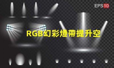 RGB幻彩燈帶提升空間氛圍的完美選擇,你還在等什么