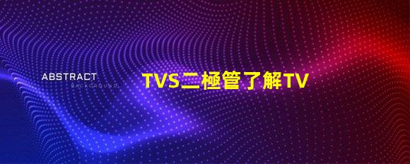 TVS二極管了解TVS二極管在電路保護中的關鍵作用