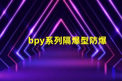 bpy系列隔爆型防爆熒光燈安全防護(hù)新標(biāo)準(zhǔn)解讀