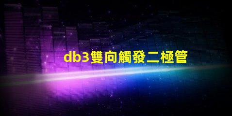 db3雙向觸發二極管參數深入解析db3二極管性能與應用