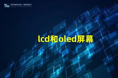 lcd和oled屏幕有什么區別深入解析LCD與OLED的技術優勢