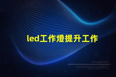 led工作燈提升工作效率的終極工具