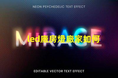 led廠房燈廠家如何選擇合適的LED廠房燈供應商