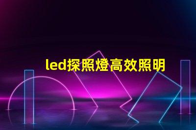 led探照燈高效照明解決方案的秘密