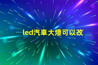 led汽車大燈可以改裝嗎探索LED汽車大燈改裝的可能性與注意事項
