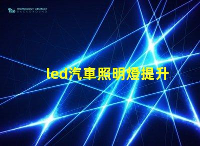 led汽車照明燈提升安全性與能效的最佳選擇