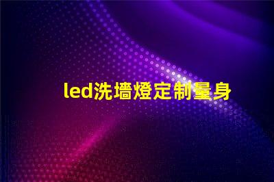 led洗墻燈定制量身定制的完美照明解決方案,你準備好了嗎