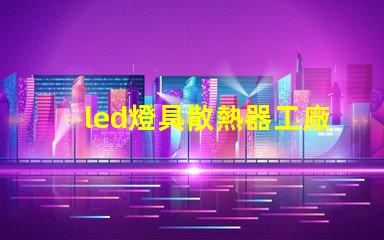 led燈具散熱器工廠揭秘優(yōu)秀散熱器設(shè)計(jì)的秘訣