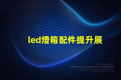 led燈箱配件提升展示效果的關鍵組件