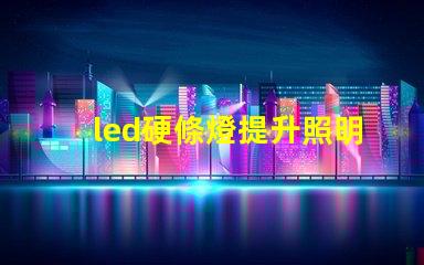 led硬條燈提升照明效率的關鍵選擇嗎