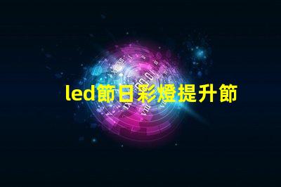 led節日彩燈提升節日氣氛的必備選擇