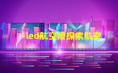 led航空燈探索航空燈技術的未來趨勢與應用