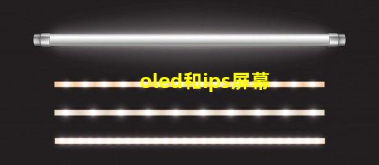oled和ips屏幕哪個好揭示兩種屏幕在色彩和對比度上的差異
