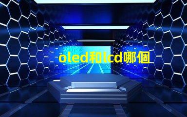 oled和lcd哪個更適合你的項目深度對比顯示技術的優劣