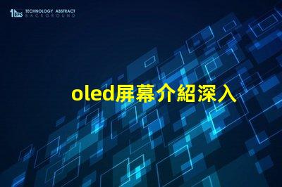 oled屏幕介紹深入了解OLED技術的優勢與應用