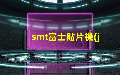 smt富士貼片機(jī)如何提高生產(chǎn)效率和降低故障率