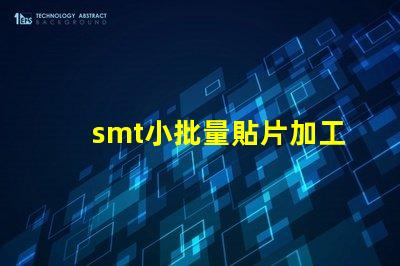 smt小批量貼片加工提升生產效率的最佳選擇
