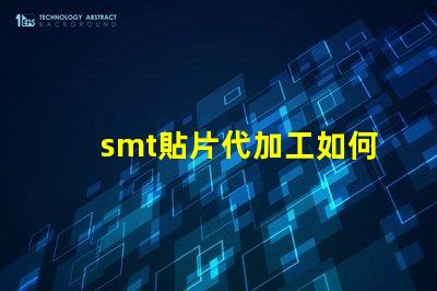 smt貼片代加工如何選擇最優質的代加工服務