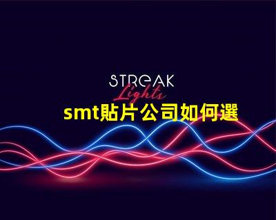 smt貼片公司如何選擇高效可靠的SMT合作伙伴