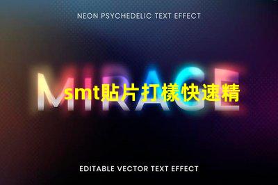 smt貼片打樣快速精準的貼片打樣解決方案你了解嗎