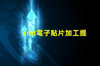 smt電子貼片加工提升生產效率的關鍵技術揭秘