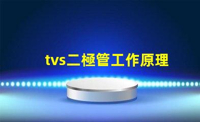tvs二極管工作原理深入解析tvs二極管的保護機制