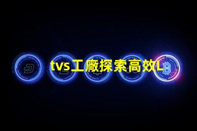 tvs工廠探索高效LED生產流程的秘密