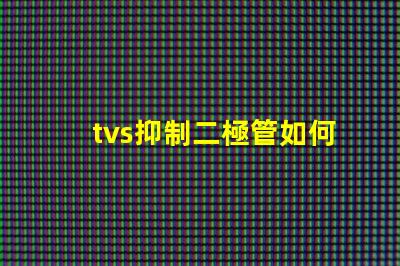 tvs抑制二極管如何選擇合適的TVS二極管以保護電路