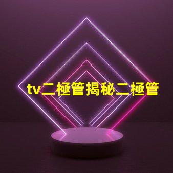 tv二極管揭秘二極管在電視技術中的關鍵作用