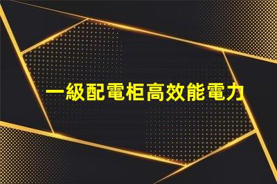 一級配電柜高效能電力分配解決方案解析