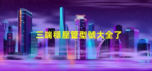三端穩壓管型號大全了解不同型號的應用與選擇指南