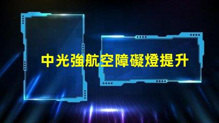 中光強航空障礙燈提升航空安全的關鍵解決方案