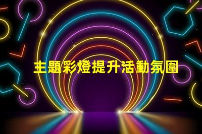 主題彩燈提升活動氛圍的最佳選擇