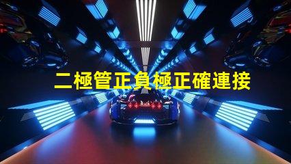 二極管正負極正確連接方式的重要性解析